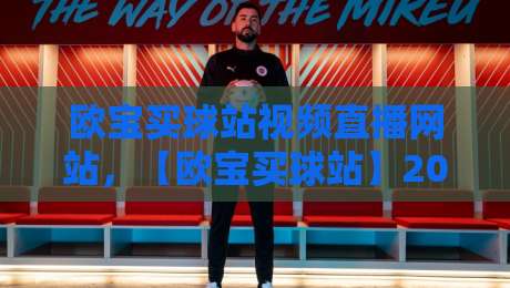 欧宝买球站视频直播网站，【欧宝买球站】2026年全新体验与玩法指南