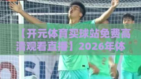 【开元体育买球站免费高清观看直播】2026年体育迷的新选择? 【开元体育买球站免费高清观看直播】2026年体育迷的新选择?
