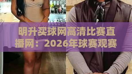 明升买球网高清比赛直播网:2026年球赛观赛新体验