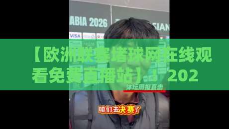 【欧洲联赛堵球网在线观看免费直播站】!2026年球迷必收的观赛攻略