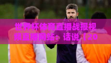世界杯体育直播战报视频直播网站:话说【2026世界杯】高清盛宴该怎么选?