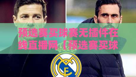 预选赛买球赛无插件在线直播网【预选赛买球赛无插件在线直播网】——2026年观赛指南,老球迷的真心话
