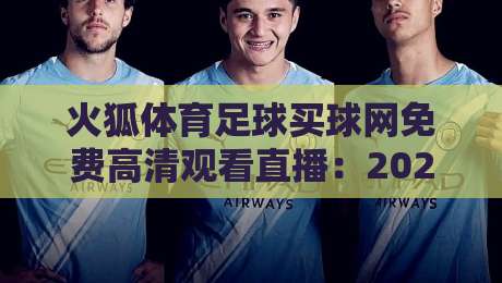 火狐体育足球买球网免费高清观看直播：2026年足球迷必知的三大观赛新趋势