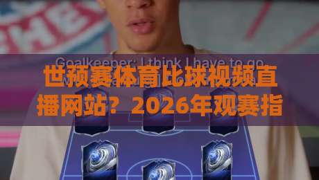 世预赛体育比球视频直播网站？2026年观赛指南来了！