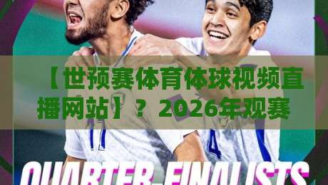 【世预赛体育体球视频直播网站】？2026年观赛指南与避坑盘点
