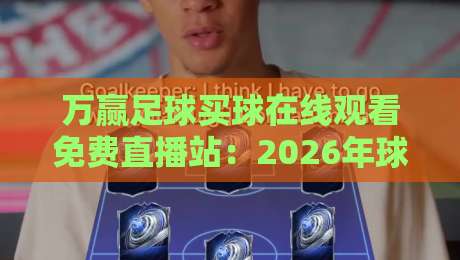 万赢足球买球在线观看免费直播站：2026年球迷新选择，你试过没？