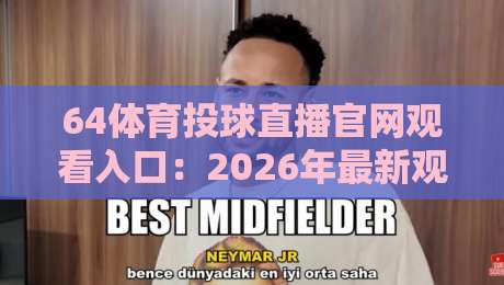 64体育投球直播官网观看入口：2026年最新观赛指南与实用技巧！