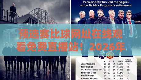 预选赛比球网址在线观看免费直播站！2026年最新观赛指南与避坑技巧