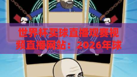 世界杯买球直播观赛视频直播网站：2026年球迷的终极观赛指南！