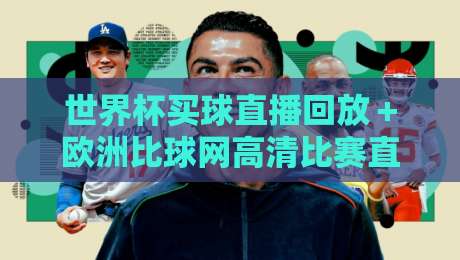 世界杯买球直播回放＋欧洲比球网高清比赛直播网，2026球迷必收藏的观赛神器