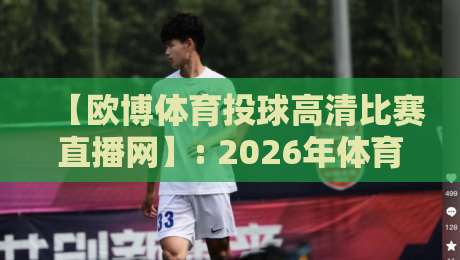 【欧博体育投球高清比赛直播网】: 2026年体育迷的直播新选择？