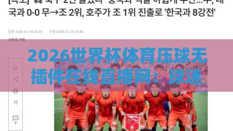 2026世界杯体育压球无插件在线直播网：球迷必藏的五大观赛秘籍