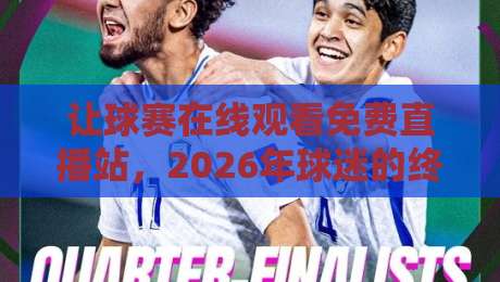 让球赛在线观看免费直播站，2026年球迷的终极观赛指南