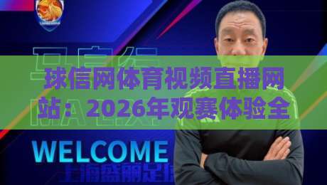 球信网体育视频直播网站：2026年观赛体验全面升级，你还在等什么？