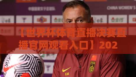 【世界杯体育直播决赛直播官网观看入口】2026终极指南：三步锁定高清通道，别再被坑了