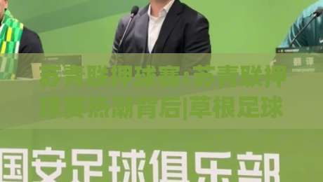 苏青联押球赛:苏青联押球赛热潮背后|草根足球如何玩出专业级场景化预判(苏青联押球赛)|今日最新外围博球网JRS大小球预测免安装走势频道
