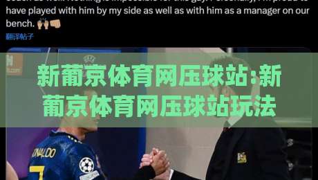 新葡京体育网压球站:新葡京体育网压球站玩法拆解+新葡京体育网压球站新手入门思路,2026年体验分享|最全手机信誉比球站走地大全早盘文字中文解说直播