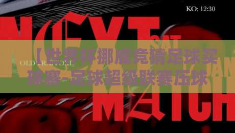 【世界杯挪威竞猜足球买球赛-足球超级联赛压球网】2026年最新玩法与避坑指南
