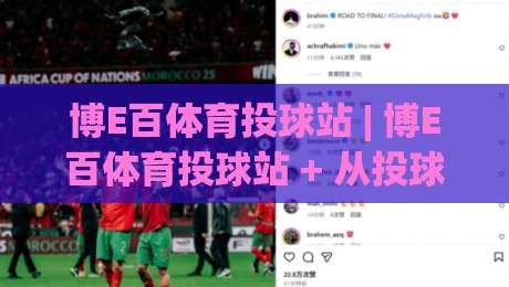 博E百体育投球站 | 博E百体育投球站 + 从投球节奏到场景预判，博E百体育投球站藏着多少细节？|今晚靠谱最火投球站地址两球半社区排行信号赔率