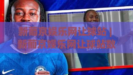 新葡京娱乐网让球站 | 新葡京娱乐网让球站数据逻辑+新葡京娱乐网让球站体验拆解：从盘口语言到临场节奏的深度漫谈|网上热门比球站粤语解说高水贴水在线原声解说降盘