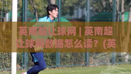 英南超让球网 | 英南超让球网数据怎么读?(英南超让球网) 三个维度拆解让球逻辑|线上十大最稳下球网直播源不卡顿在线观看初盘全场回放投屏 英南超让球网 | 英南超让球网数据怎么读?(英南超让球网) 三个维度拆解让球逻辑|线上十大最稳下球网直播源不卡顿在线观看初盘全场回放投屏