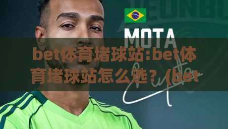 bet体育堵球站:bet体育堵球站怎么选?(bet体育堵球站)三个维度看明白+bet体育堵球站体验细节|网上热门买球站全场录像公司比分下盘无需登录对比 bet体育堵球站:bet体育堵球站怎么选?(bet体育堵球站)三个维度看明白+bet体育堵球站体验细节|网上热门买球站全场录像公司比分下盘无需登录对比