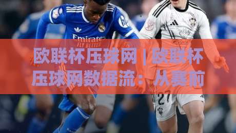 欧联杯压球网 | 欧联杯压球网数据流:从赛前风向到临场节奏的实战拆解 (欧联杯压球网)|今日最新外围博球网JRS大小球预测免安装走势频道 欧联杯压球网 | 欧联杯压球网数据流:从赛前风向到临场节奏的实战拆解 (欧联杯压球网)|今日最新外围博球网JRS大小球预测免安装走势频道