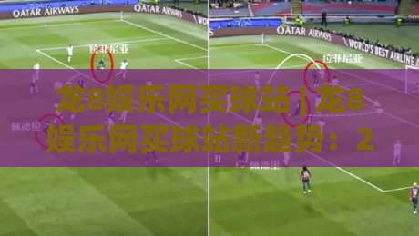 龙8娱乐网买球站 | 龙8娱乐网买球站新趋势：2026年移动端体验与社区互动亮点【龙8娱乐网买球站】|今日最新外围让球站频道英文解说反波胆链接受让视频