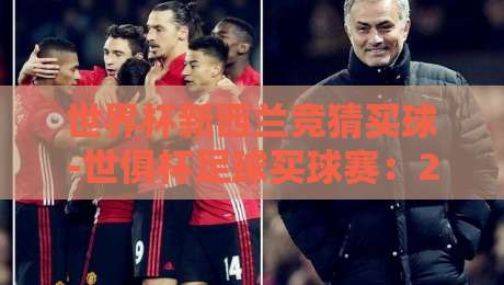 世界杯新西兰竞猜买球-世俱杯足球买球赛：2026年竞猜新玩法，你准备好了吗？
