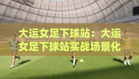 大运女足下球站:大运女足下球站实战场景化预判,大运女足下球站爱好者都在聊的临场思路|网上热门押球网登录交流攻略排名回放无广告 大运女足下球站:大运女足下球站实战场景化预判,大运女足下球站爱好者都在聊的临场思路|网上热门押球网登录交流攻略排名回放无广告