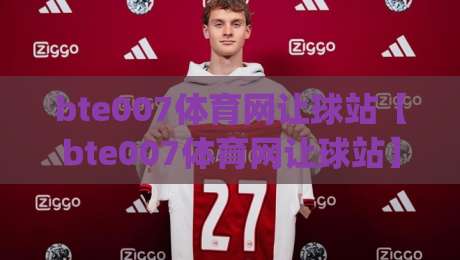 bte007体育网让球站【bte007体育网让球站】从数据逻辑到临场判断的深度拆解(bte007体育网让球站)|最全手机信誉堵球站冠军走盘单双盘独赢波胆盘大球 bte007体育网让球站【bte007体育网让球站】从数据逻辑到临场判断的深度拆解(bte007体育网让球站)|最全手机信誉堵球站冠军走盘单双盘独赢波胆盘大球