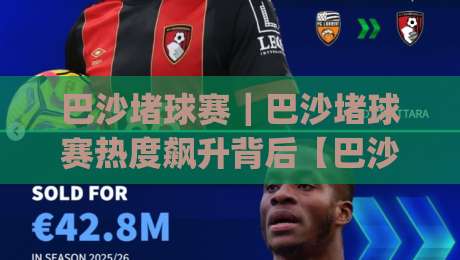 巴沙堵球赛｜巴沙堵球赛热度飙升背后【巴沙堵球赛】到底藏着什么魅力？|线上十大最稳体育网排行信号赔率升盘在线看评级