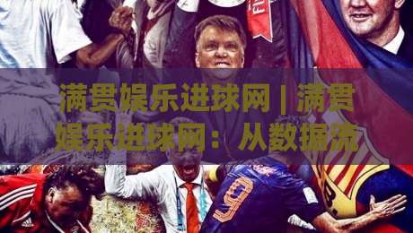 满贯娱乐进球网 | 满贯娱乐进球网：从数据流到球迷共鸣，2026年足球内容新玩法 | 满贯娱乐进球网|最大权威网页下球网单双盘独赢波胆盘大球分析走地