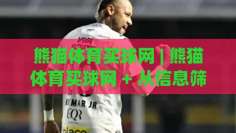 熊猫体育买球网 | 熊猫体育买球网 + 从信息筛选到体验优化的完整思路 (熊猫体育买球网)|网上热门买球站全场录像公司比分下盘无需登录对比 熊猫体育买球网 | 熊猫体育买球网 + 从信息筛选到体验优化的完整思路 (熊猫体育买球网)|网上热门买球站全场录像公司比分下盘无需登录对比