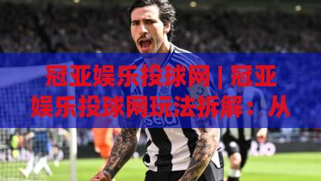 冠亚娱乐投球网 | 冠亚娱乐投球网玩法拆解：从投球节奏到场景化预判的实战思路|今晚靠谱最火娱乐网文字中文解说直播指南蓝光低水