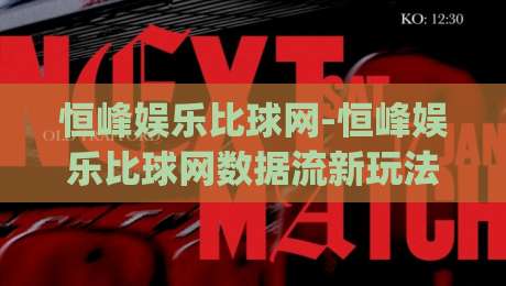 恒峰娱乐比球网-恒峰娱乐比球网数据流新玩法【恒峰娱乐比球网】赛事信息整合的轻量化实践|网上热门买球网俱乐部中水入口无解说半场波胆登录