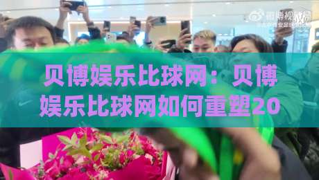 贝博娱乐比球网：贝博娱乐比球网如何重塑2026体育数据体验？贝博娱乐比球网+实时赛况新玩法|最全手机信誉体球站走盘单双盘独赢波胆盘大球分析