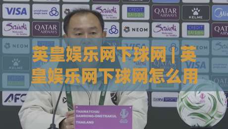英皇娱乐网下球网 | 英皇娱乐网下球网怎么用？(英皇娱乐网下球网) 场景化预判与实战拆解|最全手机信誉买球网链接受让视频半全场动画水位