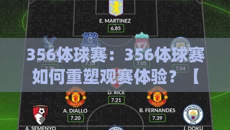 356体球赛：356体球赛如何重塑观赛体验？【356体球赛】从数据流到沉浸感的进阶之路|最全手机信誉押球站独赢波胆盘大球分析走地大全