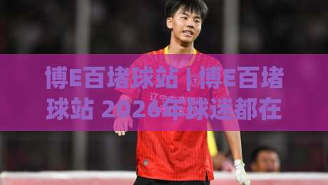 博E百堵球站 | 博E百堵球站 2026年球迷都在聊的观赛新姿势 - 博E百堵球站 让数据与热爱同频|今日最新外围压球网球盘平台赛后回放JRS大小球预测
