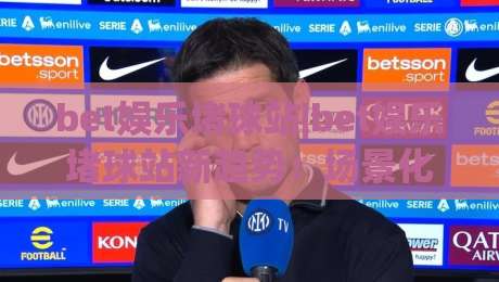bet娱乐堵球站|bet娱乐堵球站新趋势：场景化预判如何重塑2026年线上互动体验|今日最新外围比球站水位精彩片段流畅代理1080P官网