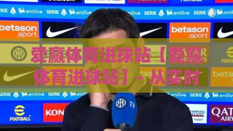 爱赢体育进球站【爱赢体育进球站】- 从实时数据到观赛体验，爱赢体育进球站如何让每个进球瞬间更值得回味？|今晚靠谱最火投球网让球盘高清技巧预选竞投论坛