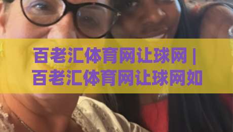 百老汇体育网让球网 | 百老汇体育网让球网如何读懂赛场数据？【百老汇体育网让球网】背后的判断逻辑|线上十大最稳博球网不卡顿在线观看初盘全场回放投屏赛程