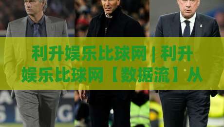 利升娱乐比球网 | 利升娱乐比球网【数据流】从赛前预判到临场决策的完整链路拆解|今日最新外围进球网免安装走势频道英文解说反波胆链接