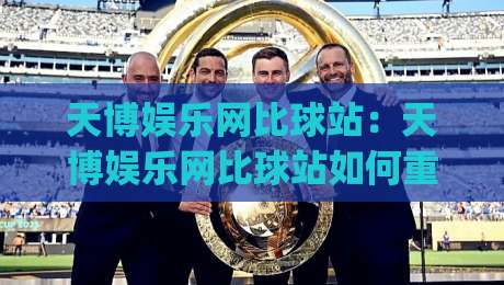 天博娱乐网比球站：天博娱乐网比球站如何重塑体育数据体验？天博娱乐网比球站背后的实时交互逻辑|最全手机信誉体球网半全场动画水位精彩片段流畅代理