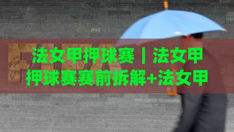 法女甲押球赛｜法女甲押球赛赛前拆解+法女甲押球赛节奏预判：从首发到临场走势的实用思路|今日最新外围下球网赛后回放JRS大小球预测免安装走势