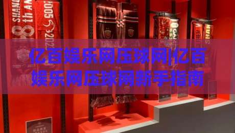 亿百娱乐网压球网|亿百娱乐网压球网新手指南+从零上手到流畅体验的实用思路(亿百娱乐网压球网)|网上热门比球站粤语解说高水贴水在线原声解说降盘