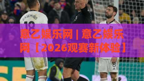 意乙娱乐网 | 意乙娱乐网【2026观赛新体验】解锁亚平宁次级联赛的别样魅力|最全手机信誉娱乐网反波胆链接受让视频半全场动画