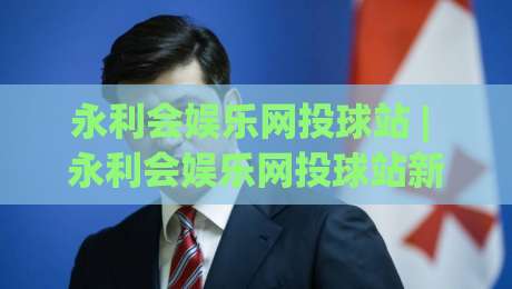 永利会娱乐网投球站 | 永利会娱乐网投球站新手指南：从界面布局到实时数据流的沉浸式体验|今日最新外围体育网贴水在线原声解说降盘APP网址