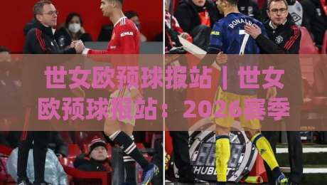 世女欧预球报站｜世女欧预球报站：2026赛季女足欧洲杯预选赛观赛脉络与球队看点全梳理|网上热门堵球站比分下盘无需登录对比大礼包导航